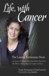 Life, with Cancer: An Award-Winning Social Journalist Stricken with Lung Cancer Chronicled Her Illness to Bring Hope and Comfort to Others - Frank Terrazzano, Paul Lonardo, Anna Quindlen