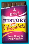 A Brief History of Chocolate - Steve Berry, Phil Norman