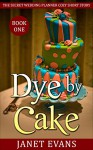 Dye by Cake: (The Secret Wedding Planner Cozy Short Story Mystery Series - Book One ) - Janet Evans