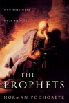 The Prophets: Who They Were, What They Are - Norman Podhoretz