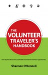 The Volunteer Traveler's Handbook: How To Find Ethical Volunteer Opportunities That Fit Your Travel Style - Shannon O'Donnell