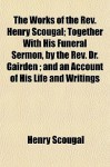 The Works of the REV. Henry Scougal; Together with His Funeral Sermon, by the REV. Dr. Gairden; And an Account of His Life and Writings - Henry Scougal