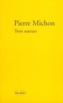 Trois auteurs - Pierre Michon