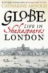 Globe: Life in Shakespeare's London - Catharine Arnold