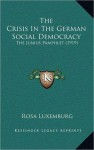 The Crisis of German Social Democracy: The Junius Pamphlet - Rosa Luxemburg, Brad K. Berner