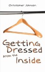 Getting Dressed from the Inside - Christopher Johnson