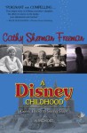 A Disney Childhood: Comic Books to Sailing Ships - A Memoir - Cathy Freeman