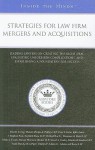 Strategies for Law Firm Mergers and Acquisitions: Leading Lawyers on Creating the Right Deal, Evaluating Unforeseen Complications, and Establishing a Foundation for Success - Aspatore Books