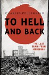 To Hell and Back: The Last Train from Hiroshima (Asia/Pacific/Perspectives) - Charles Pellegrino