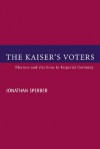 The Kaiser's Voters: Electors and Elections in Imperial Germany - Jonathan Sperber