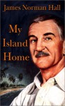 My Island Home: An Autobiography - James Norman Hall