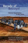 Decade of Betrayal: Mexican Repatriation in the 1930s - Francisco E. Balderrama