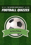 The Rather Good Book of Football Quizzes (Rather Good Quiz Books) - Gary Pollock