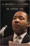 The Word of the Lord Is Upon Me: The Righteous Performance of Martin Luther King, Jr. - Jonathan Rieder