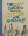 The Guys' Guide to Making City Life More Awesome - Eric Braun