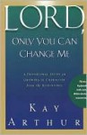 Lord, Only You Can Change Me: A Devotional Study on Growing in Character from the Beatitudes - Kay Arthur