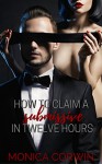 How to Claim a Submissive in 12 Hours - Monica Corwin