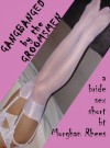 Gangbanged by the Groomsmen: A Reluctant Wedding Night Short - Morghan Rhees