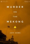 Murder on the Mekong: A Notorious Pirate, a Global Superpower, and a Mystery in the Golden Triangle (Kindle Single) - Jeff Howe, The Atavist