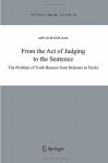 From the Act of Judging to the Sentence: The Problem of Truth Bearers from Bolzano to Tarski (Synthese Library) - Artur Rojszczak, Jan Wolenski