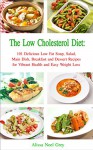 The Low Cholesterol Diet: 101 Delicious Low Fat Soup, Salad, Main Dish, Breakfast and Dessert Recipes for Better Health and Natural Weight Loss (Healthy Weight Loss Diets Book 4) - Alissa Noel Grey