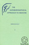 The Anthroposophical Approach to Medicine - Friedrich Husemann, Otto Wolff