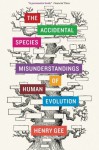 The Accidental Species: Misunderstandings of Human Evolution - Henry Gee