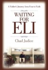 Waiting for Eli: A Father's Journey from Fear to Faith - Chad Judice, Trent Angers