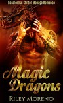 PARANORMAL: Magic Dragons (Alpha Male MMF Dragon Shifter Menage Romance) - Riley Moreno