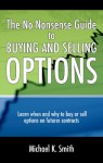 The No Nonsense Guide to Buying and Selling Options: Learn when and why to buy or sell options on futures contracts. - Michael Smith