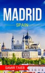 Madrid: The best Madrid Travel Guide The Best Travel Tips About Where to Go and What to See in Madrid:: (Madrid tour guide, espana, Madrid travel ... Travel to Spain, Travel to Madrid) - Samir Taieb, Spain, Madrid