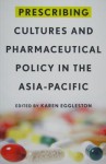 Prescribing Cultures And Pharmaceutical Policy In The Asia Pacific - Karen Eggleston