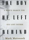 The Boy He Left Behind: A Man's Search for His Lost Father - Mark Matousek