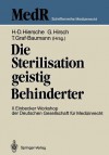 Die Sterilisation Geistig Behinderter: 2. Einbecker Workshop Der Deutschen Gesellschaft Fur Medizinrecht, 20. 21.Juni 1987 - Hans-Dieter Hiersche, Gunther Hirsch, Toni Graf-Baumann