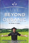 Live Beyond Organic Change Your Diet. Change Your Life. Change Your World - Jordan S. Rubin