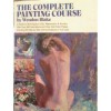 The Complete Painting Course: A Guide to Techniques in Oils, Watercolors and Acrylics - Wendon Blake