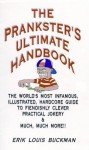 The Prankster's Ultimate Handbook: The World's Most Infamous, Illustrated, Hardcore Guide to Fiendishly Clever Practical Jokery & Much, Much More!! - Erik L. Buckman, Christopher Betts