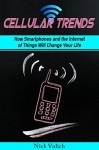 Cellular Trends: How Smartphones and the Internet of Things Will Change Your Life - Nick Vulich