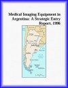 Medical Imaging Equipment in Argentina: A Strategic Entry Report, 1996 - Icon Group International