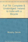 Full Tilt: Complete & Unabridged: Ireland to India with a Bicycle - Dervla Murphy