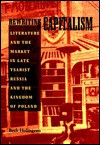 Rewriting Capitalism: Literature and the Market in Late Tsarist Russia and the Kingdom of Poland - Beth Holmgren