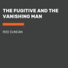 The Fugitive and the Vanishing Man - Rod Duncan