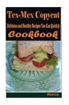 Tex-Mex Copycat 101. Delicious, Nutritious, Low Budget, Mouth Watering Cookbook - Heviz's