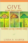 Give to Your Heart's Content: Without Giving Yourself Away - Linda R. Harper