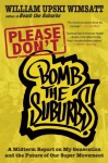 Please Don't Bomb the Suburbs: A Midterm Report on My Generation and the Future of Our Super Movement - William Upski Wimsatt