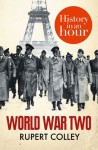 World War Two: History in an Hour - Rupert Colley, Jonathan Keeble