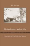 The Backcountry and the City: Colonization and Conflict in Early America - Ed White