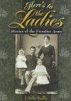 Here's to the Ladies: Stories of the Frontier Army - Carla Kelly