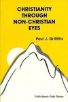 Christianity Through Non-Christian Eyes (Faith Meets Faith Series) - Paul J. Griffiths