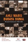 Ahli Waris Budaya Dunia: Menjadi Indonesia 1950-1965 - Jennifer Lindsay, Maya H.T. Liem